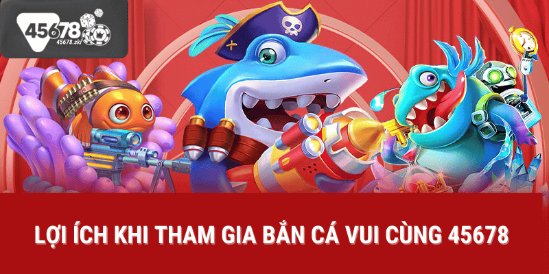 bắn cá vui tại 45678