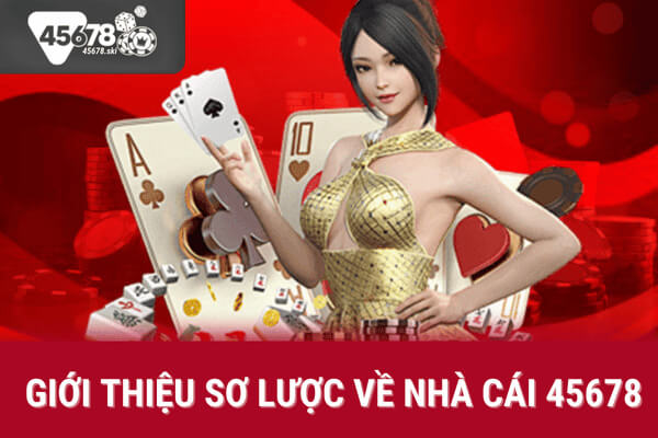 Tổng quan về nhà cái 45678 chân thực nhất